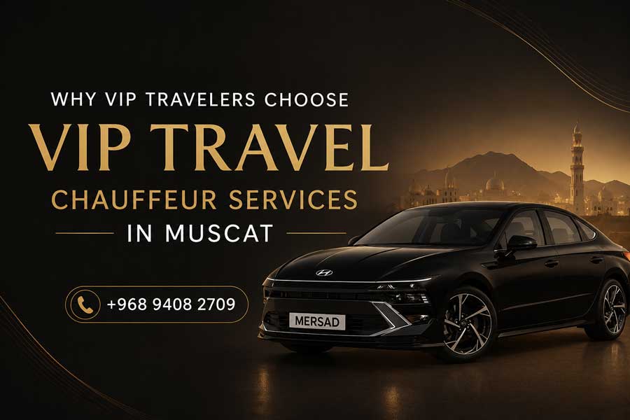Why VIP Travelers Choose Chauffeur Services in Muscat